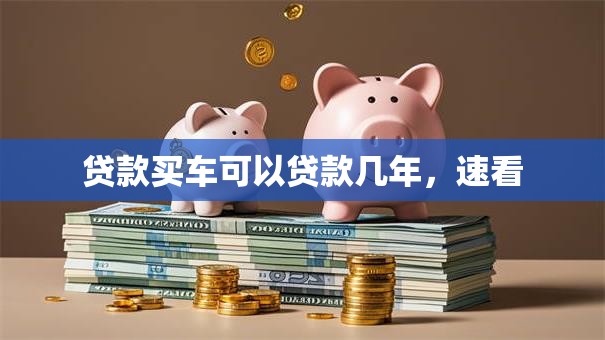 贷款买车可以贷款几年，速看