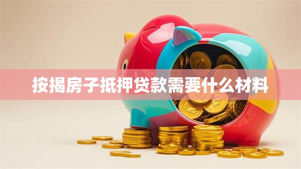 按揭房子抵押贷款需要什么材料