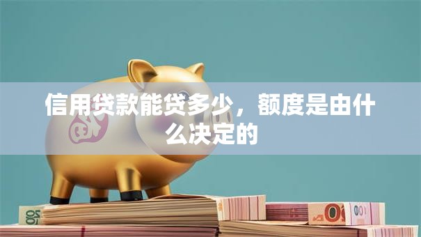 信用贷款能贷多少，额度是由什么决定的