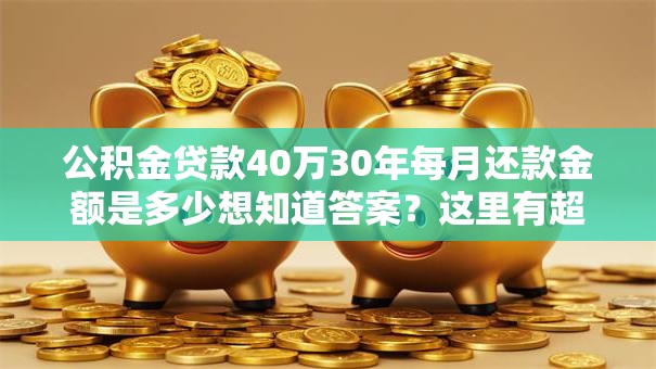 公积金贷款40万30年每月还款金额是多少想知道答案？这里有超易懂的计算方式和结果