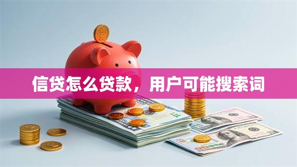 信贷怎么贷款，用户可能搜索词