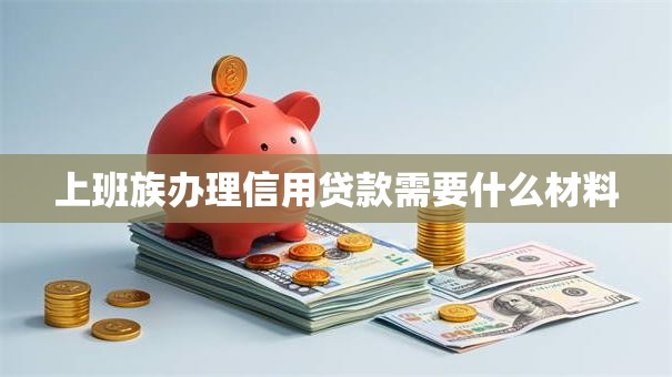 上班族办理信用贷款需要什么材料