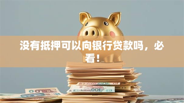 没有抵押可以向银行贷款吗，必看！