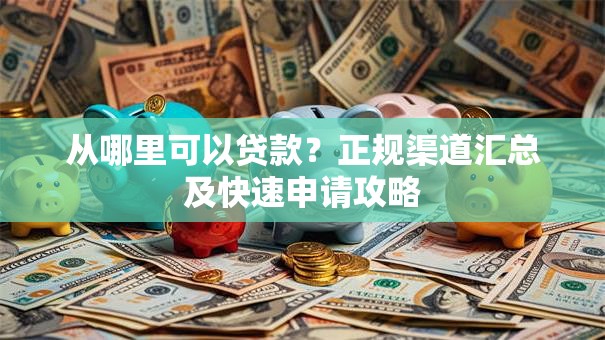 从哪里可以贷款？正规渠道汇总及快速申请攻略