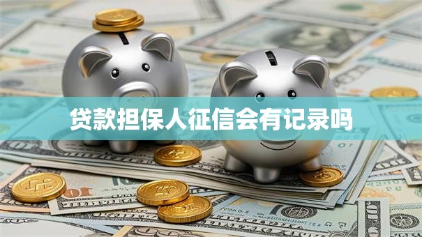 贷款担保人征信会有记录吗