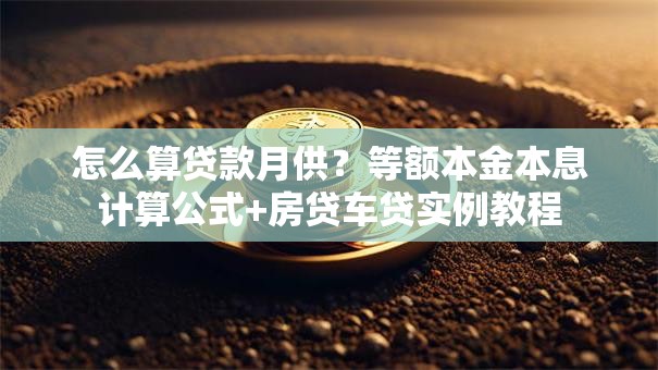 怎么算贷款月供？等额本金本息计算公式+房贷车贷实例教程