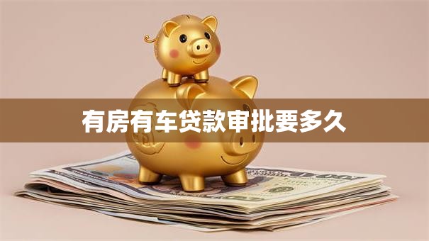 有房有车贷款审批要多久