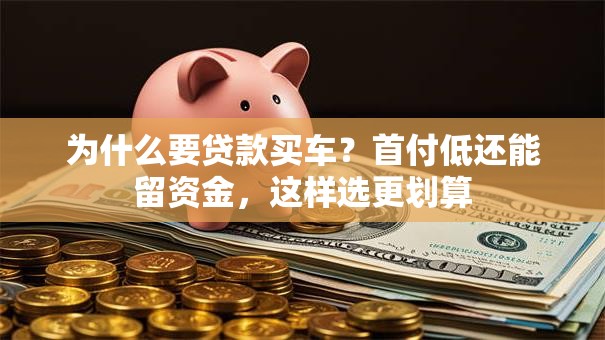 为什么要贷款买车？首付低还能留资金，这样选更划算