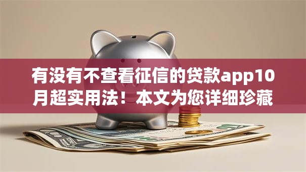 有没有不查看征信的贷款app10月超实用法！本文为您详细珍藏！