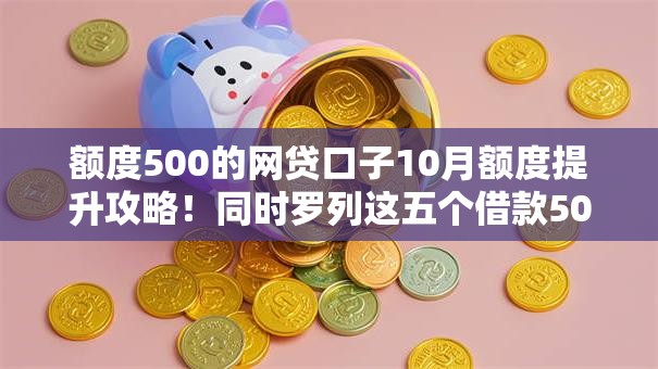 额度500的网贷口子10月额度提升攻略！同时罗列这五个借款500的平台口子可用