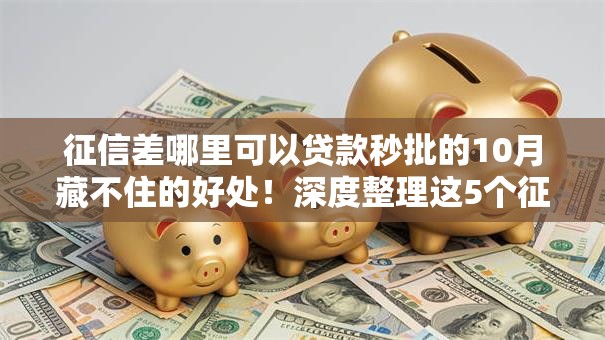 征信差哪里可以贷款秒批的10月藏不住的好处！深度整理这5个征信差借钱口子秒批的