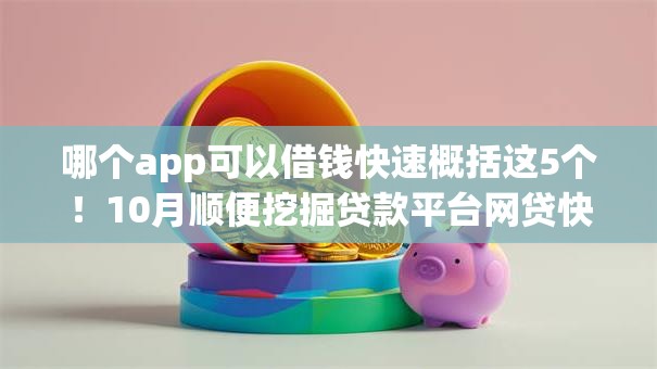 哪个app可以借钱快速概括这5个！10月顺便挖掘贷款平台网贷快速借款软件