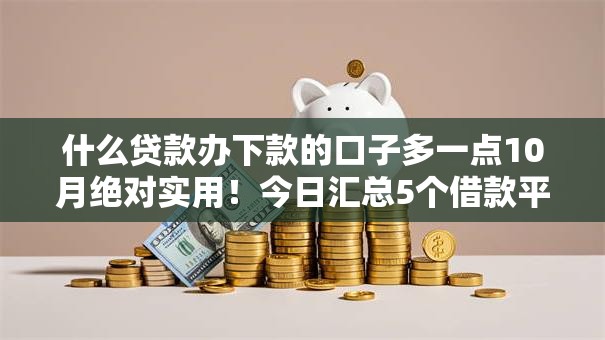 什么贷款办下款的口子多一点10月绝对实用！今日汇总5个借款平台下款的软件多一点