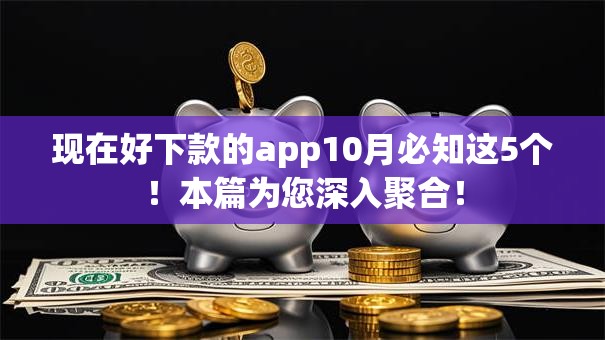 现在好下款的app10月必知这5个！本篇为您深入聚合！