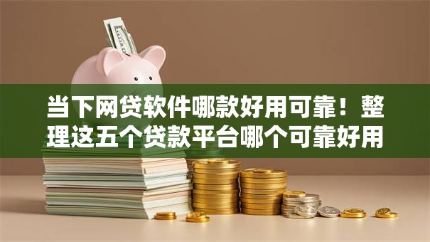 当下网贷软件哪款好用可靠！整理这五个贷款平台哪个可靠好用