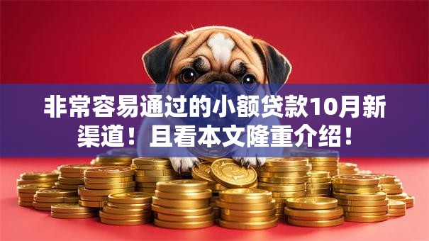 非常容易通过的小额贷款10月新渠道！且看本文隆重介绍！