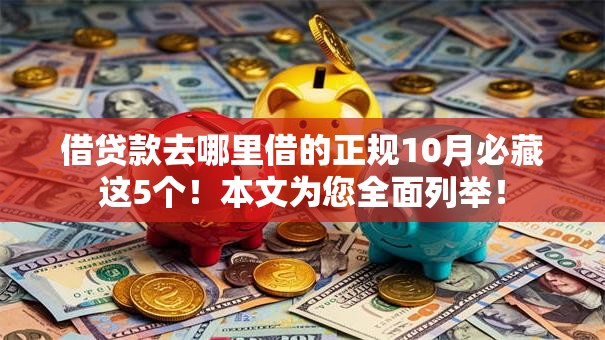 借贷款去哪里借的正规10月必藏这5个！本文为您全面列举！