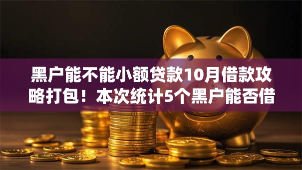 黑户能不能小额贷款10月借款攻略打包！本次统计5个黑户能否借钱用网贷口子
