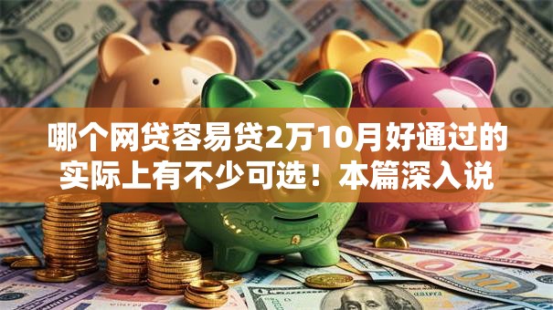 哪个网贷容易贷2万10月好通过的实际上有不少可选！本篇深入说明这五个黑户借款软件！
