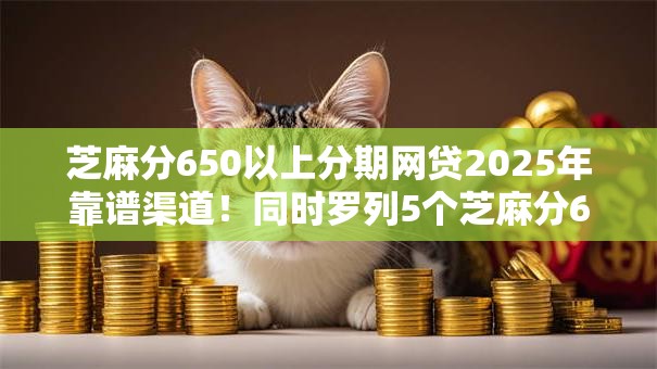 芝麻分650以上分期网贷2025年靠谱渠道！同时罗列5个芝麻分650以上借钱软件分期