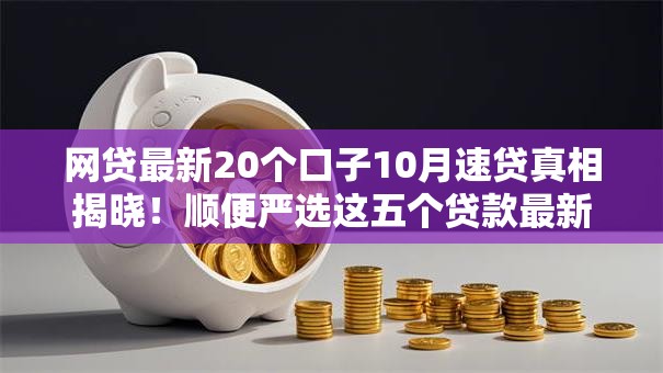 网贷最新20个口子10月速贷真相揭晓！顺便严选这五个贷款最新二十个平台