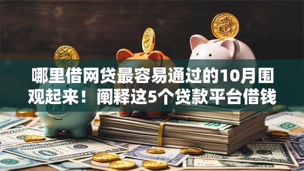 哪里借网贷最容易通过的10月围观起来！阐释这5个贷款平台借钱最容易通过