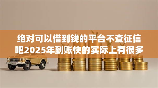 绝对可以借到钱的平台不查征信吧2025年到账快的实际上有很多选择！本篇深入发布这5个黑户网贷app！