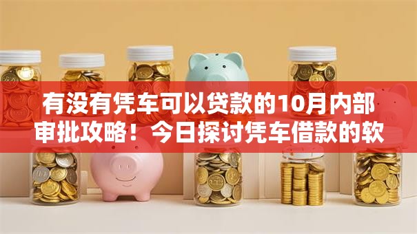 有没有凭车可以贷款的10月内部审批攻略！今日探讨凭车借款的软件可用