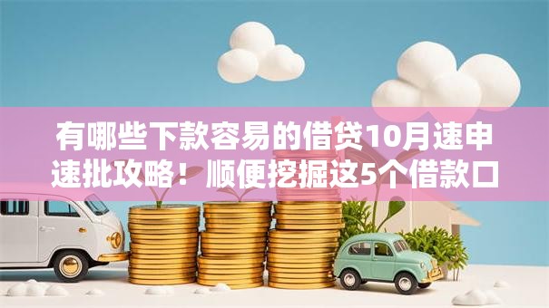 有哪些下款容易的借贷10月速申速批攻略！顺便挖掘这5个借款口子容易的很多