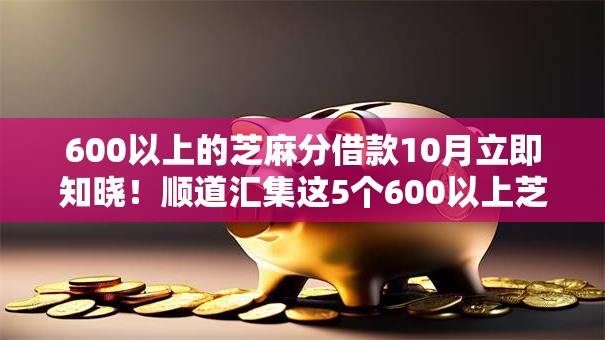 600以上的芝麻分借款10月立即知晓！顺道汇集这5个600以上芝麻分网贷口子