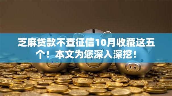 芝麻贷款不查征信10月收藏这五个！本文为您深入深挖！