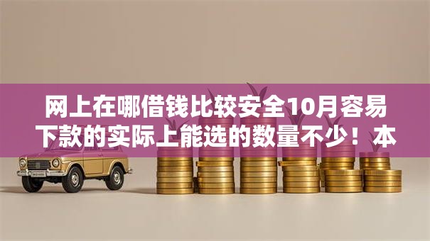 网上在哪借钱比较安全10月容易下款的实际上能选的数量不少！本文深入解析这五个借钱口子！