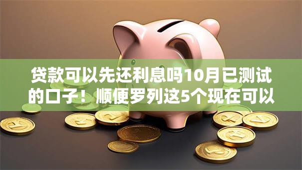 贷款可以先还利息吗10月已测试的口子！顺便罗列这5个现在可以下款的黑户口子