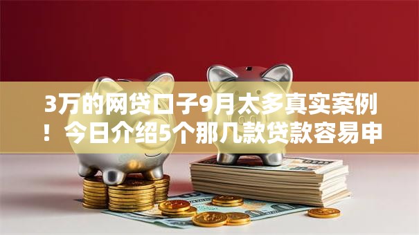 3万的网贷口子9月太多真实案例！今日介绍5个那几款贷款容易申请
