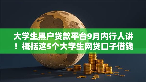 大学生黑户贷款平台9月内行人讲！概括这5个大学生网贷口子借钱软件