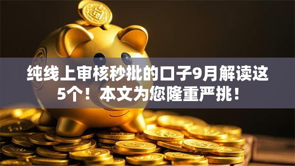 纯线上审核秒批的口子9月解读这5个！本文为您隆重严挑！