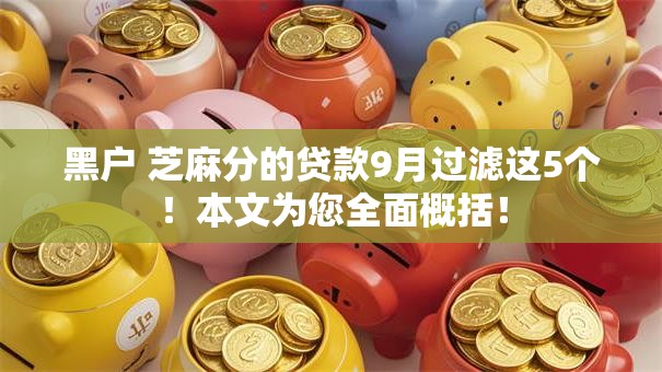 黑户 芝麻分的贷款9月过滤这5个！本文为您全面概括！