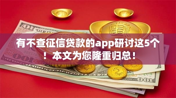 有不查征信贷款的app研讨这5个！本文为您隆重归总！