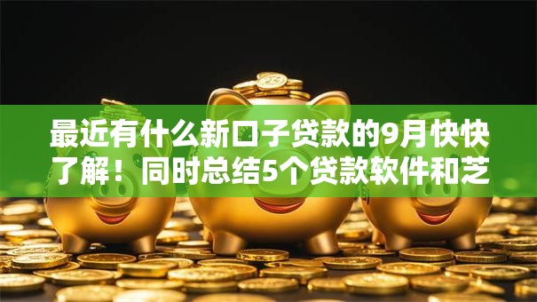 最近有什么新口子贷款的9月快快了解！同时总结5个贷款软件和芝麻信用挂钩