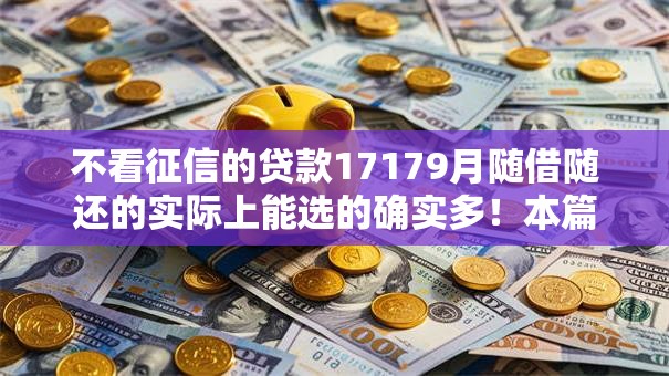 不看征信的贷款17179月随借随还的实际上能选的确实多！本篇全面叙述这5个黑户借钱平台！