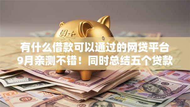 有什么借款可以通过的网贷平台9月亲测不错！同时总结五个贷款口子可以通过的网贷软件