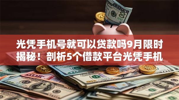 光凭手机号就可以贷款吗9月限时揭秘！剖析5个借款平台光凭手机号就可以借钱
