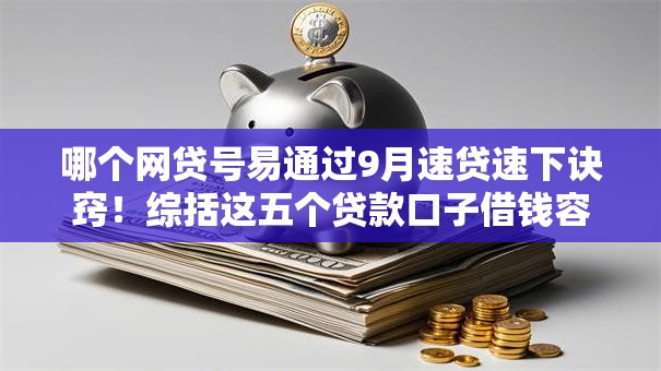 哪个网贷号易通过9月速贷速下诀窍！综括这五个贷款口子借钱容易通过