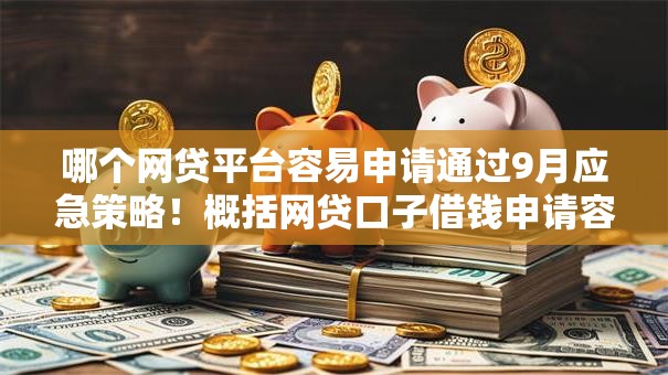 哪个网贷平台容易申请通过9月应急策略！概括网贷口子借钱申请容易通过