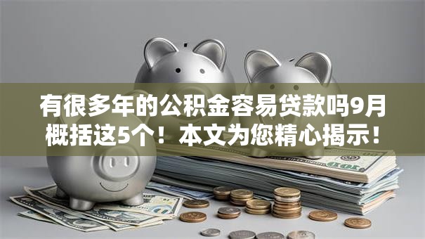 有很多年的公积金容易贷款吗9月概括这5个！本文为您精心揭示！