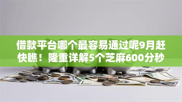 借款平台哪个最容易通过呢9月赶快瞧！隆重详解5个芝麻600分秒下款网贷
