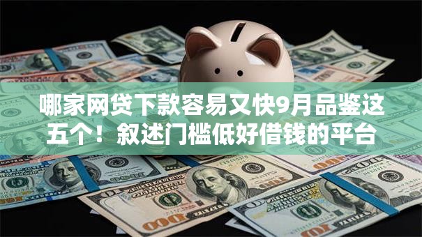 哪家网贷下款容易又快9月品鉴这五个！叙述门槛低好借钱的平台