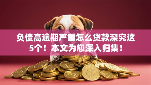 负债高逾期严重怎么贷款深究这5个！本文为您深入归集！
