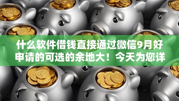 什么软件借钱直接通过微信9月好申请的可选的余地大！今天为您详细了解这5个借钱口子！
