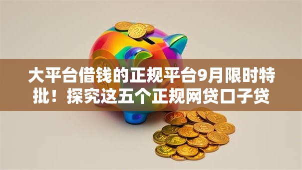 大平台借钱的正规平台9月限时特批！探究这五个正规网贷口子贷款软件借款
